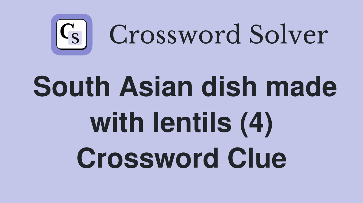 South Asian dish made with lentils (4) - Crossword Clue Answers